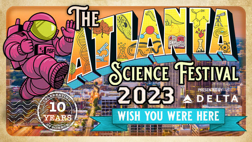 The Atlanta Science Festival 2023, Presented by Delta. Celebrating 10 years of science.