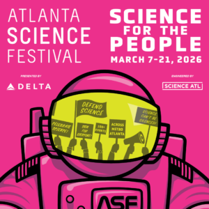 Atlanta Science Festival: Science for the People | March 7–21, 2026 | Presented by Delta | Engineered by Science ATL